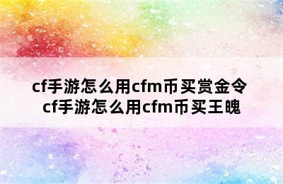 cf手游怎么用cfm币买赏金令 cf手游怎么用cfm币买王魄